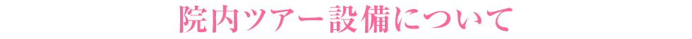 院内ツアー設備について